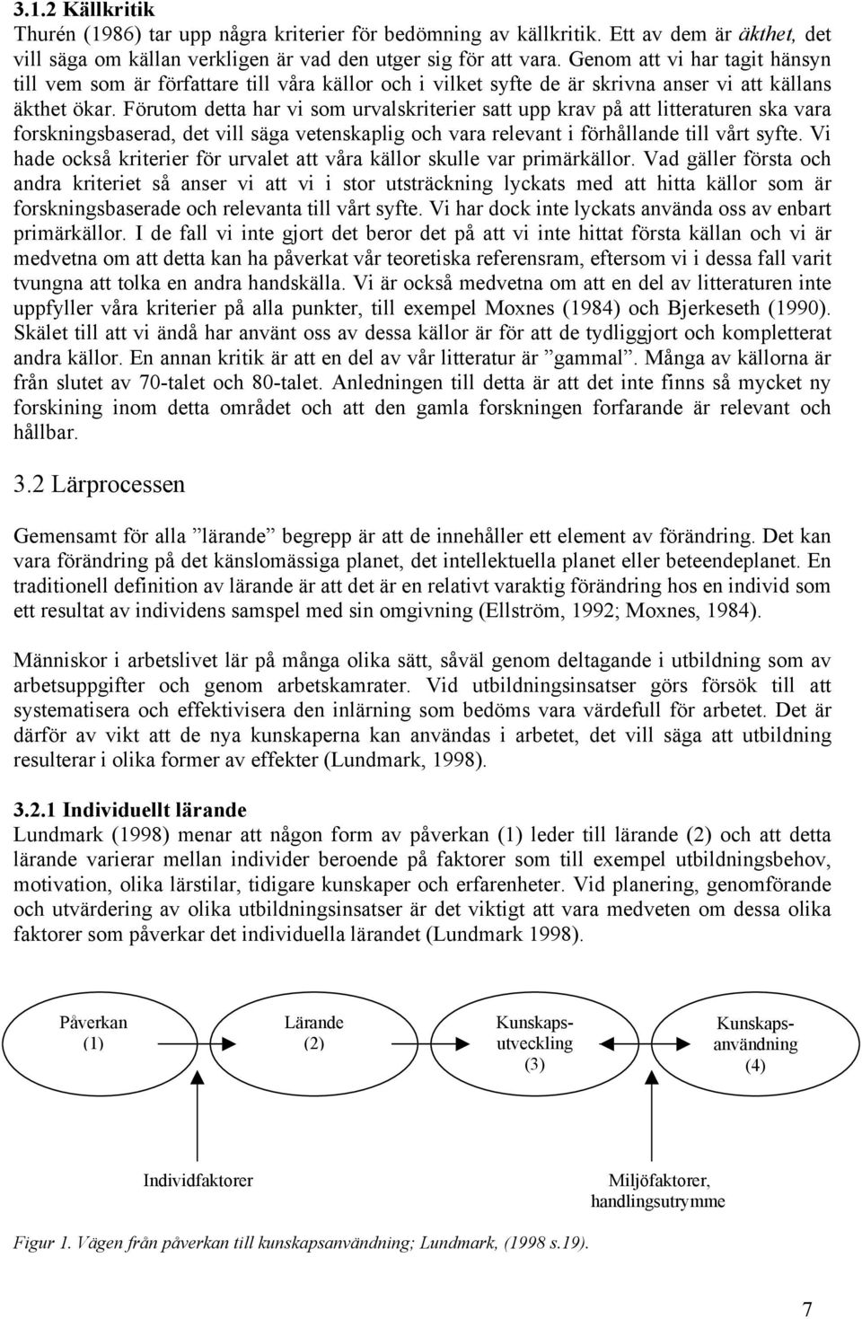 Förutom detta har vi som urvalskriterier satt upp krav på att litteraturen ska vara forskningsbaserad, det vill säga vetenskaplig och vara relevant i förhållande till vårt syfte.