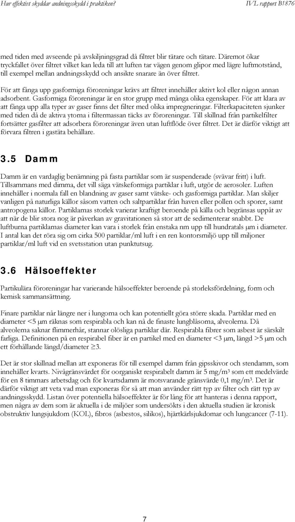 För att fånga upp gasformiga föroreningar krävs att filtret innehåller aktivt kol eller någon annan adsorbent. Gasformiga föroreningar är en stor grupp med många olika egenskaper.