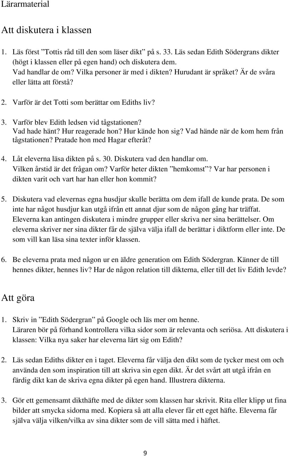 Varför blev Edith ledsen vid tågstationen? Vad hade hänt? Hur reagerade hon? Hur kände hon sig? Vad hände när de kom hem från tågstationen? Pratade hon med Hagar efteråt? 4.