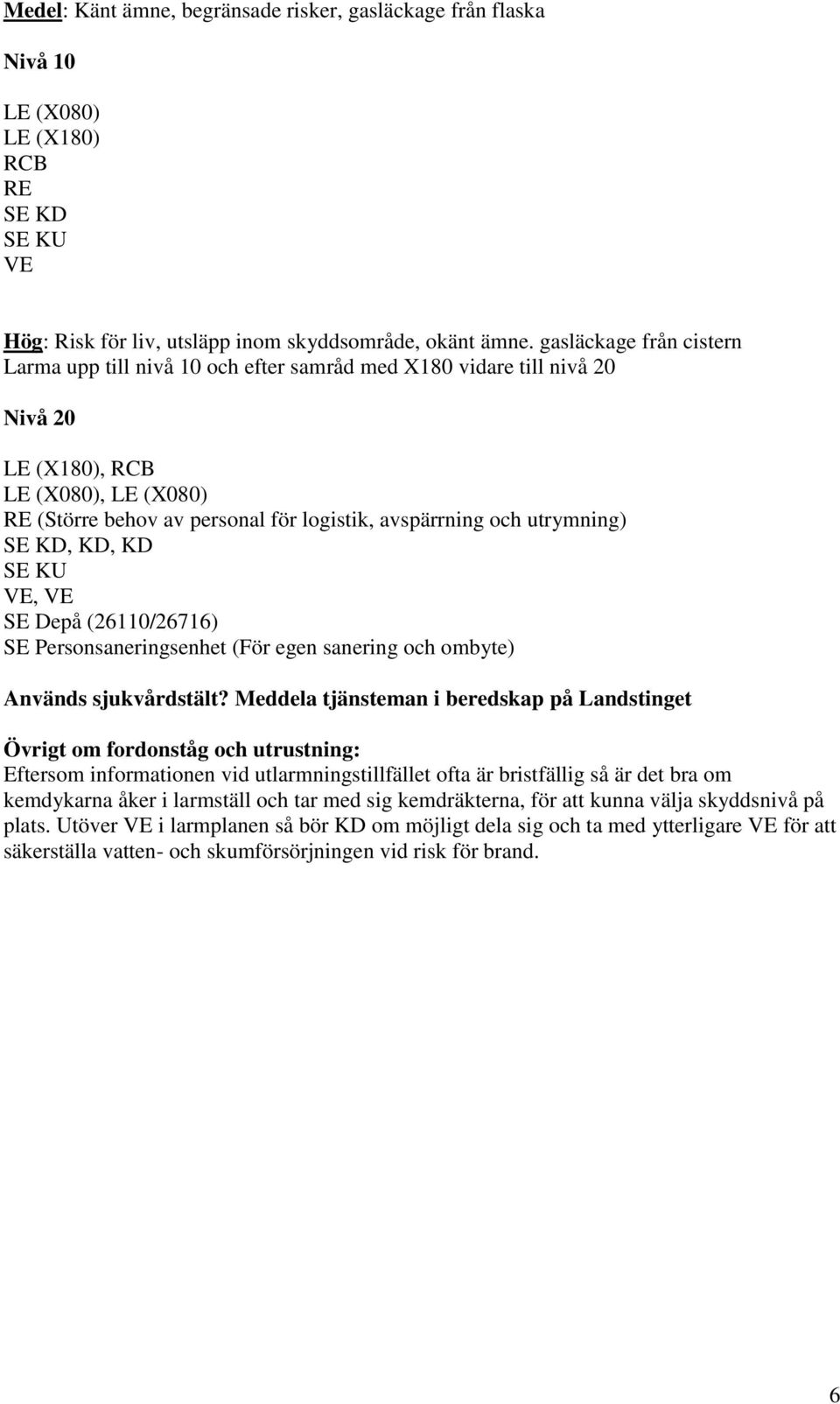 utrymning) SE KD, KD, KD SE KU VE, VE SE Depå (26110/26716) SE Personsaneringsenhet (För egen sanering och ombyte) Används sjukvårdstält?