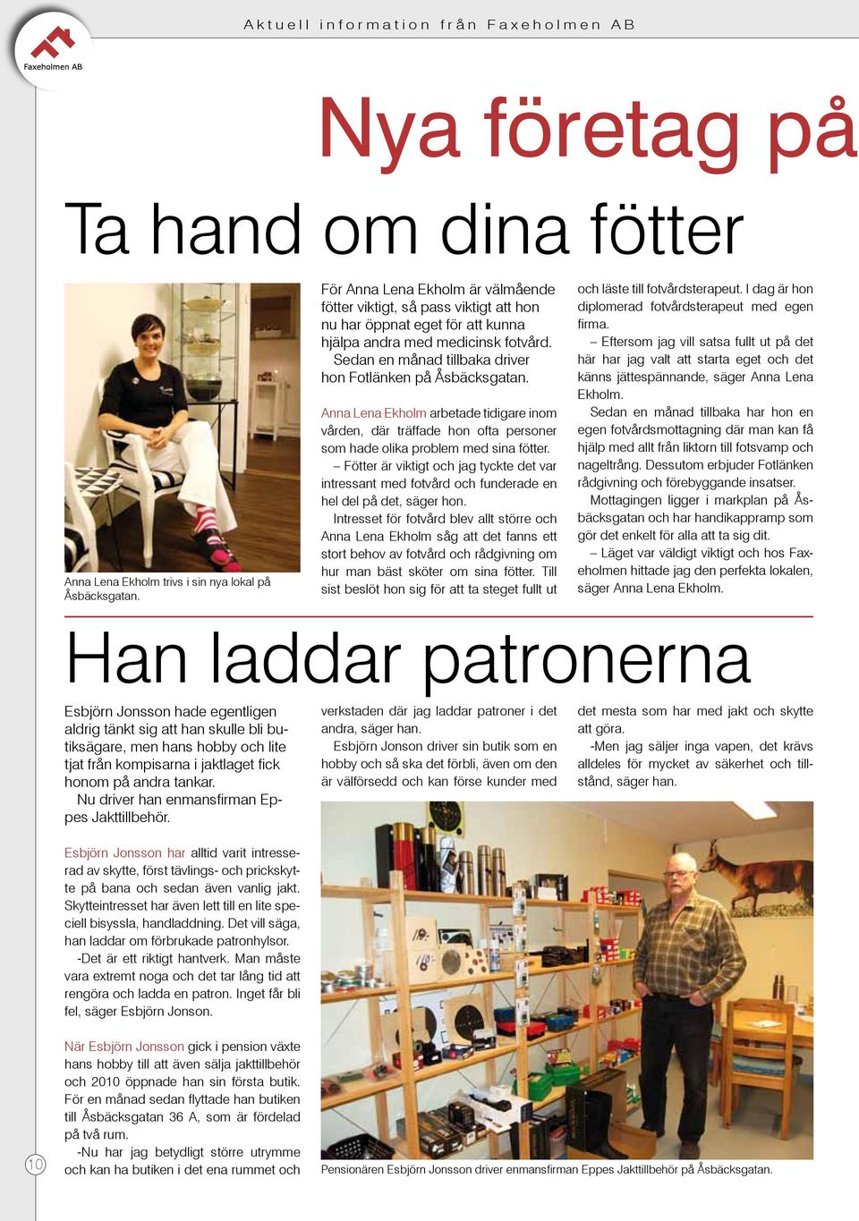 Sedan en månad tillbaka driver hon Fotlänken på Åsbäcksgatan. Anna Lena Ekholm arbetade tidigare inom vården, där träffade hon ofta personer som hade olika problem med sina fötter.