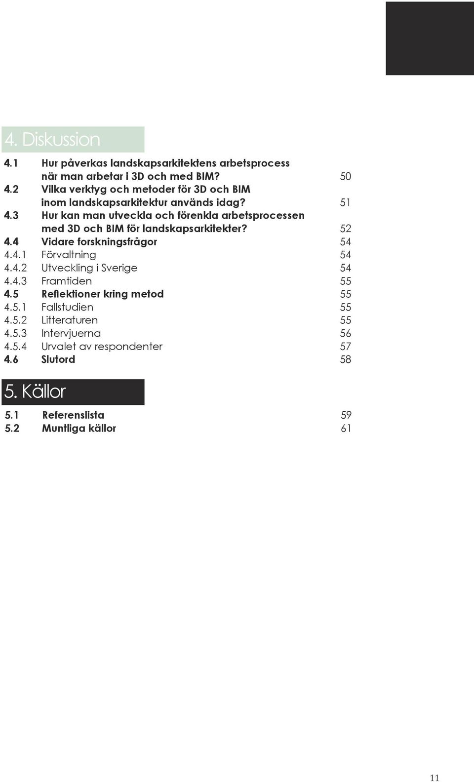 3 Hur kan man utveckla och förenkla arbetsprocessen med 3D och BIM för landskapsarkitekter? 52 4.4 Vidare forskningsfrågor 54 4.4.1 Förvaltning 54 4.