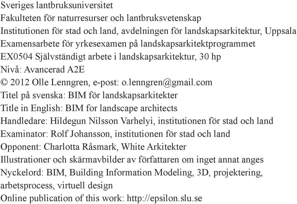 com Titel på svenska: BIM för landskapsarkitekter Title in English: BIM for landscape architects Handledare: Hildegun Nilsson Varhelyi, institutionen för stad och land Examinator: Rolf Johansson,