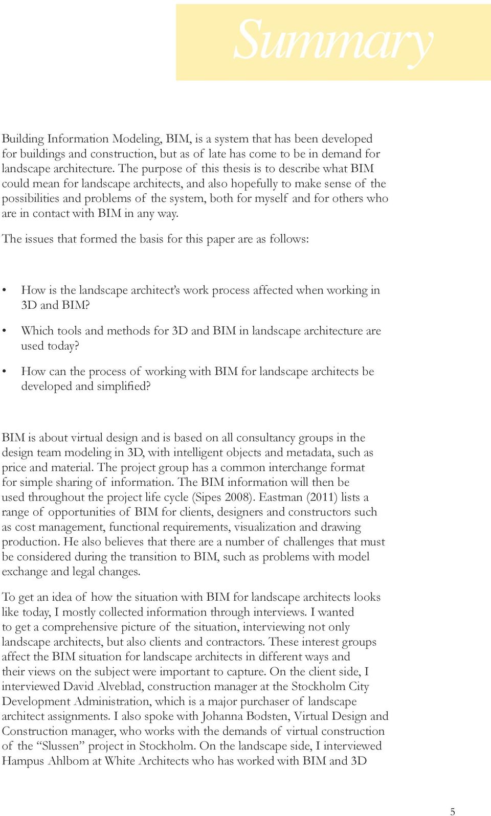 others who are in contact with BIM in any way. The issues that formed the basis for this paper are as follows: How is the landscape architect s work process affected when working in 3D and BIM?