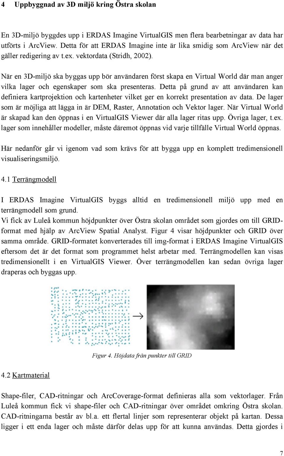 När en 3D-miljö ska byggas upp bör användaren först skapa en Virtual World där man anger vilka lager och egenskaper som ska presenteras.