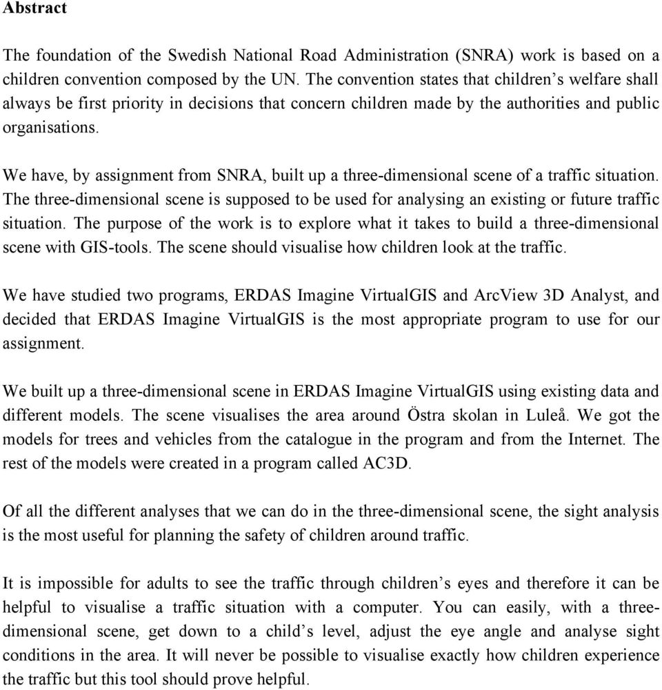 We have, by assignment from SNRA, built up a three-dimensional scene of a traffic situation. The three-dimensional scene is supposed to be used for analysing an existing or future traffic situation.