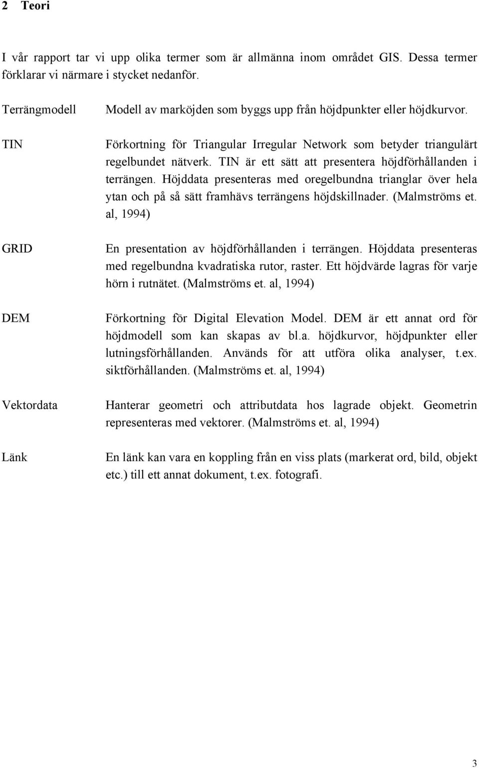 Förkortning för Triangular Irregular Network som betyder triangulärt regelbundet nätverk. TIN är ett sätt att presentera höjdförhållanden i terrängen.