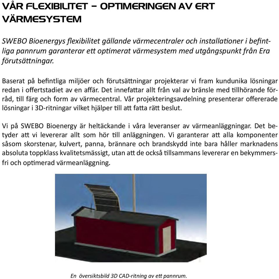 Det innefattar allt från val av bränsle med tillhörande förråd, till färg och form av värmecentral.