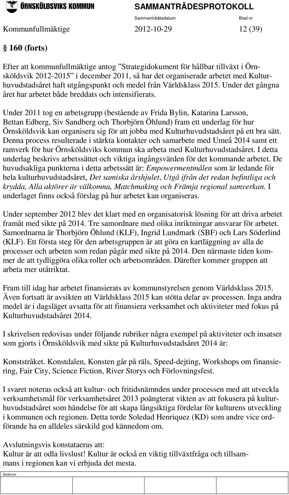 Under 2011 tog en arbetsgrupp (bestående av Frida Bylin, Katarina Larsson, Bettan Edberg, Siv Sandberg och Thorbjörn Öhlund) fram ett underlag för hur Örnsköldsvik kan organisera sig för att jobba