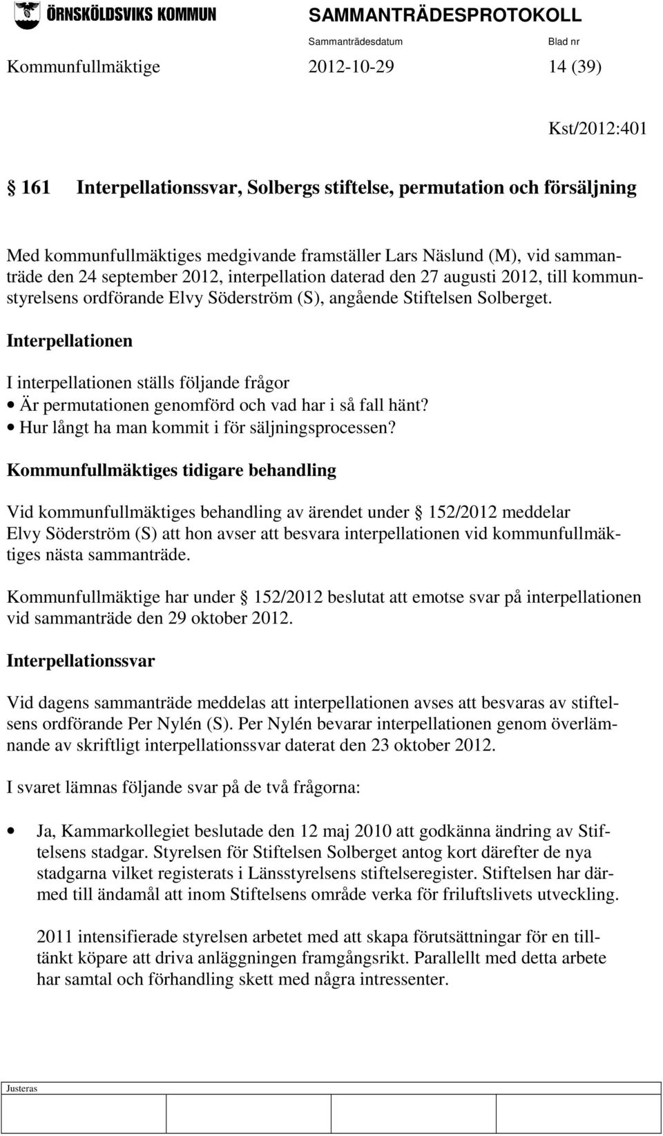 Interpellationen I interpellationen ställs följande frågor Är permutationen genomförd och vad har i så fall hänt? Hur långt ha man kommit i för säljningsprocessen?