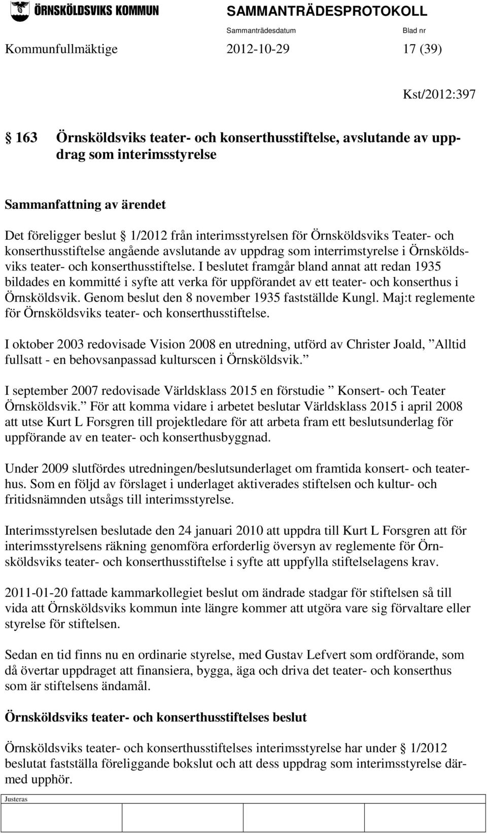 I beslutet framgår bland annat att redan 1935 bildades en kommitté i syfte att verka för uppförandet av ett teater- och konserthus i Örnsköldsvik. Genom beslut den 8 november 1935 fastställde Kungl.