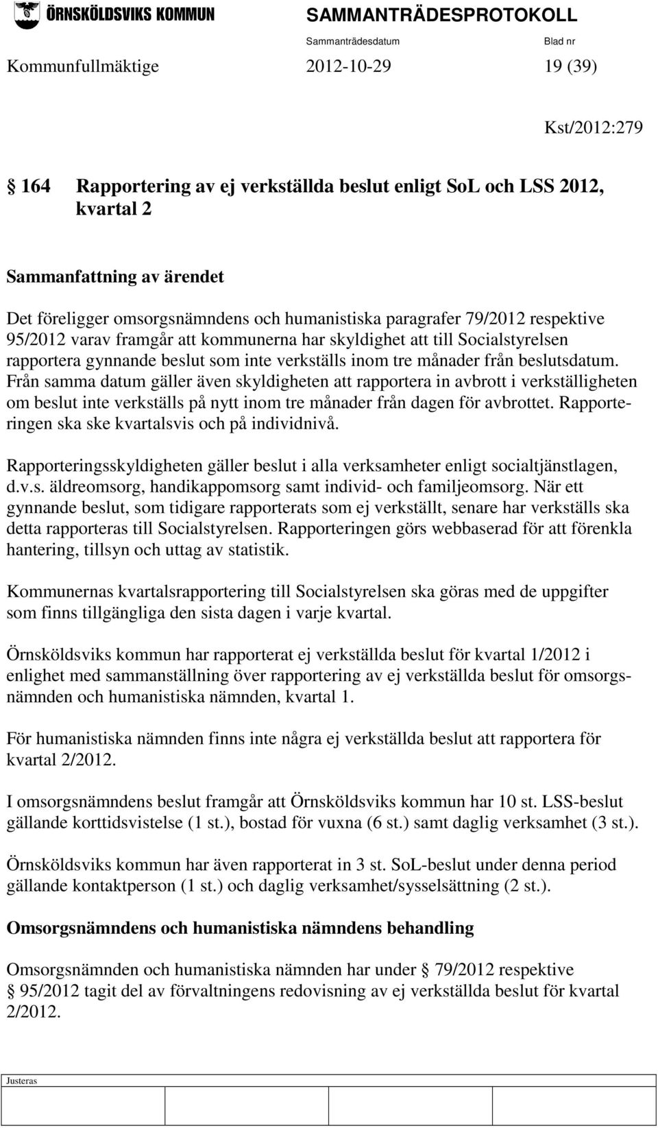 beslutsdatum. Från samma datum gäller även skyldigheten att rapportera in avbrott i verkställigheten om beslut inte verkställs på nytt inom tre månader från dagen för avbrottet.