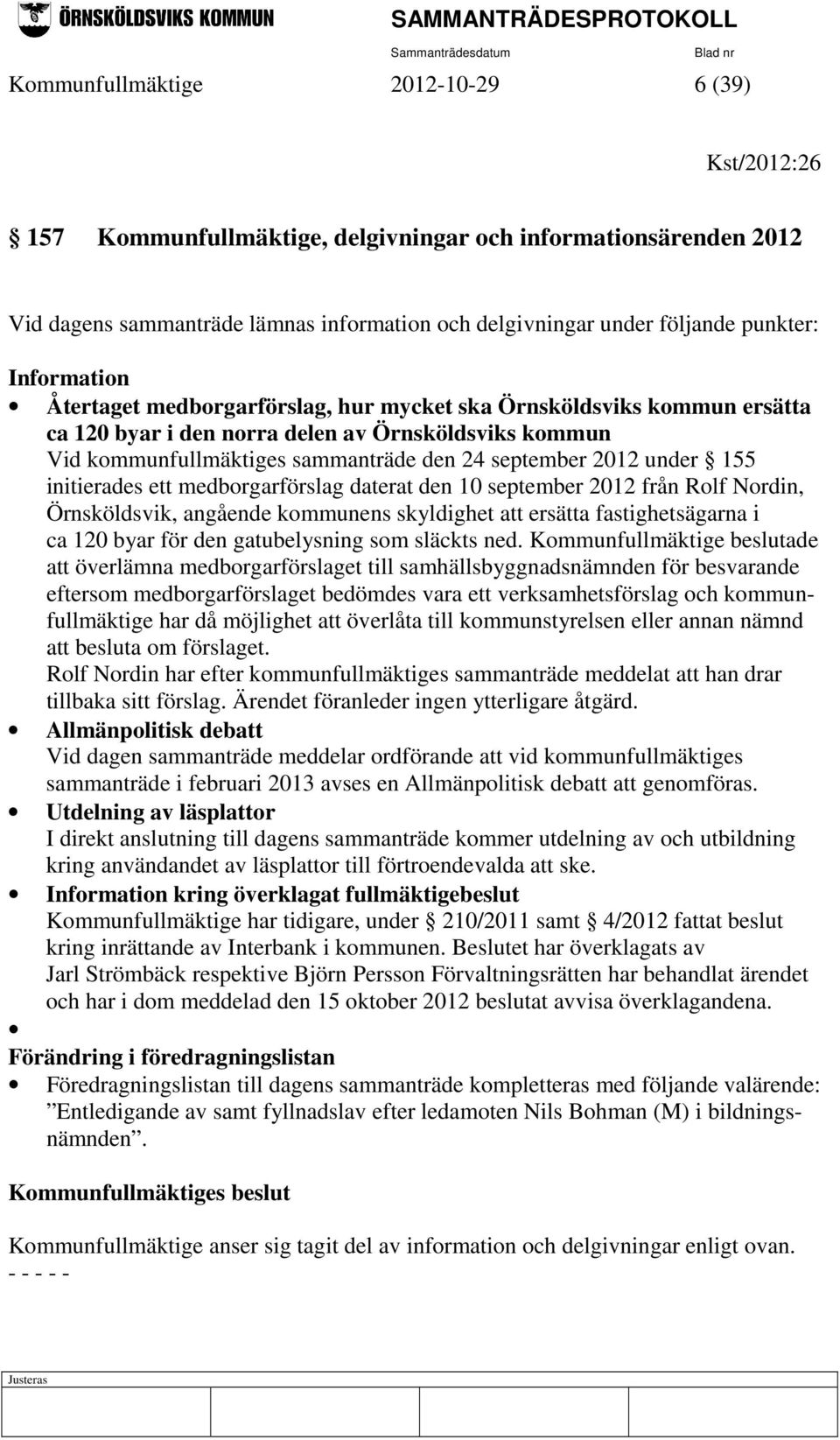 under 155 initierades ett medborgarförslag daterat den 10 september 2012 från Rolf Nordin, Örnsköldsvik, angående kommunens skyldighet att ersätta fastighetsägarna i ca 120 byar för den gatubelysning