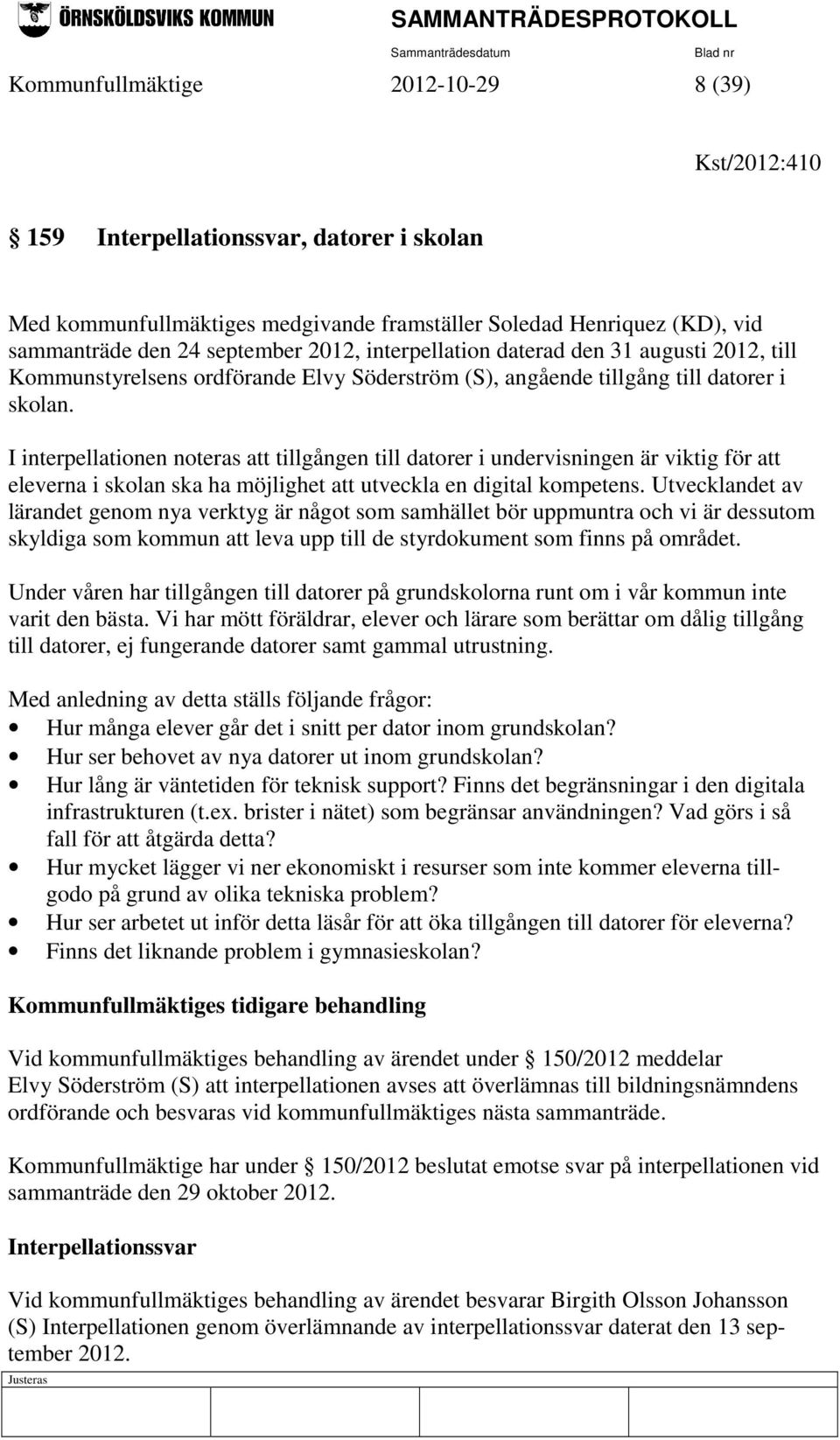 I interpellationen noteras att tillgången till datorer i undervisningen är viktig för att eleverna i skolan ska ha möjlighet att utveckla en digital kompetens.