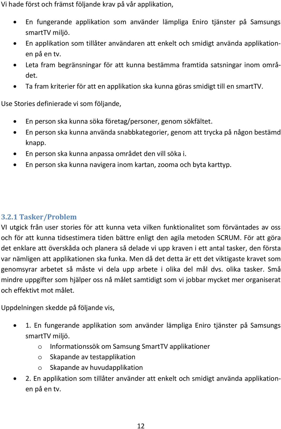 Ta fram kriterier för att en applikation ska kunna göras smidigt till en smarttv. Use Stories definierade vi som följande, En person ska kunna söka företag/personer, genom sökfältet.