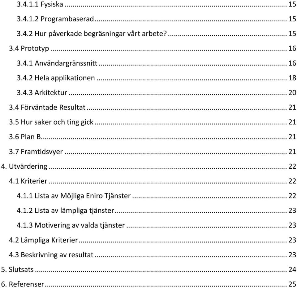 .. 21 4. Utvärdering... 22 4.1 Kriterier... 22 4.1.1 Lista av Möjliga Eniro Tjänster... 22 4.1.2 Lista av lämpliga tjänster... 23 4.1.3 Motivering av valda tjänster.