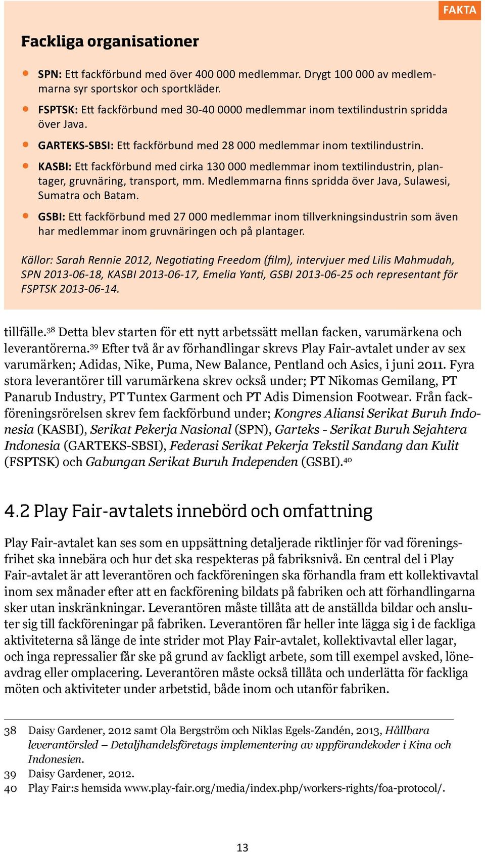 KASBI: Ett fackförbund med cirka 130 000 medlemmar inom textilindustrin, plantager, gruvnäring, transport, mm. Medlemmarna finns spridda över Java, Sulawesi, Sumatra och Batam.