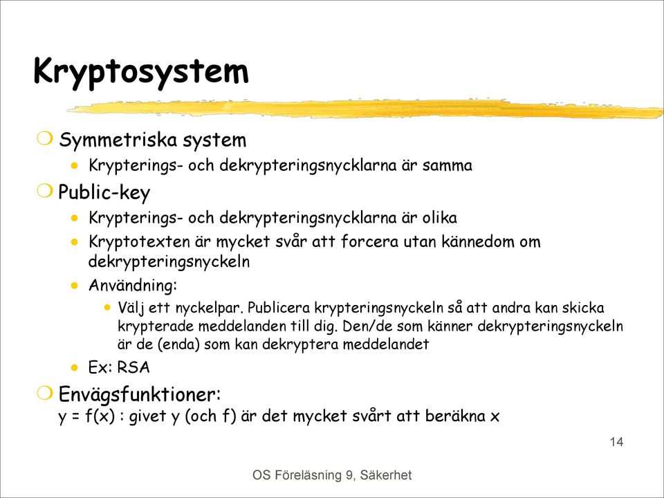 ett nyckelpar. Publicera krypteringsnyckeln så att andra kan skicka krypterade meddelanden till dig.