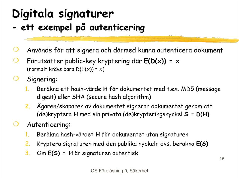 MD5 (message digest) eller SHA (secure hash algorithm) 2.