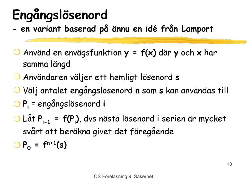 engångslösenord n som s kan användas till P i = engångslösenord i Låt P i-1 = f(p i ), dvs