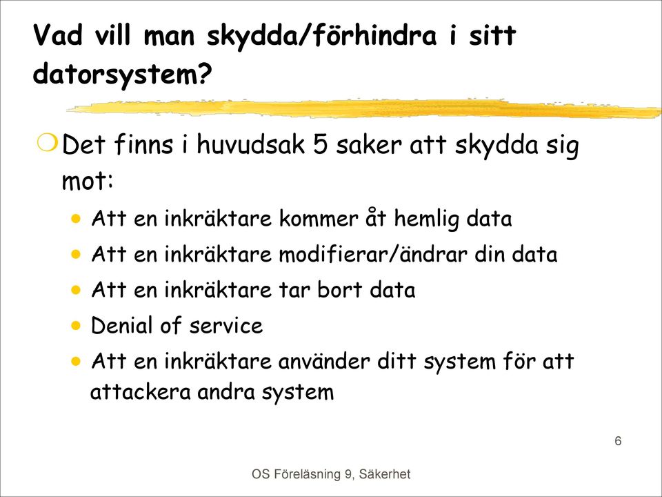 hemlig data Att en inkräktare modifierar/ändrar din data Att en inkräktare