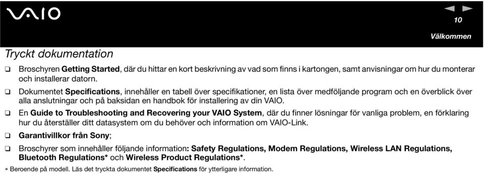 E Guide to Troubleshootig ad Recoverig your VAIO System, där du fier lösigar för valiga problem, e förklarig hur du återställer ditt datasystem om du behöver och iformatio om VAIO-Lik.