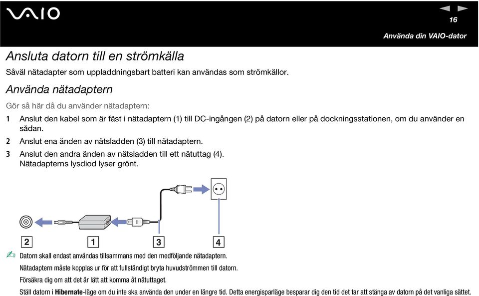 2 Aslut ea äde av ätsladde (3) till ätadapter. 3 Aslut de adra äde av ätsladde till ett ätuttag (4). ätadapters lysdiod lyser gröt. Dator skall edast avädas tillsammas med de medföljade ätadapter.