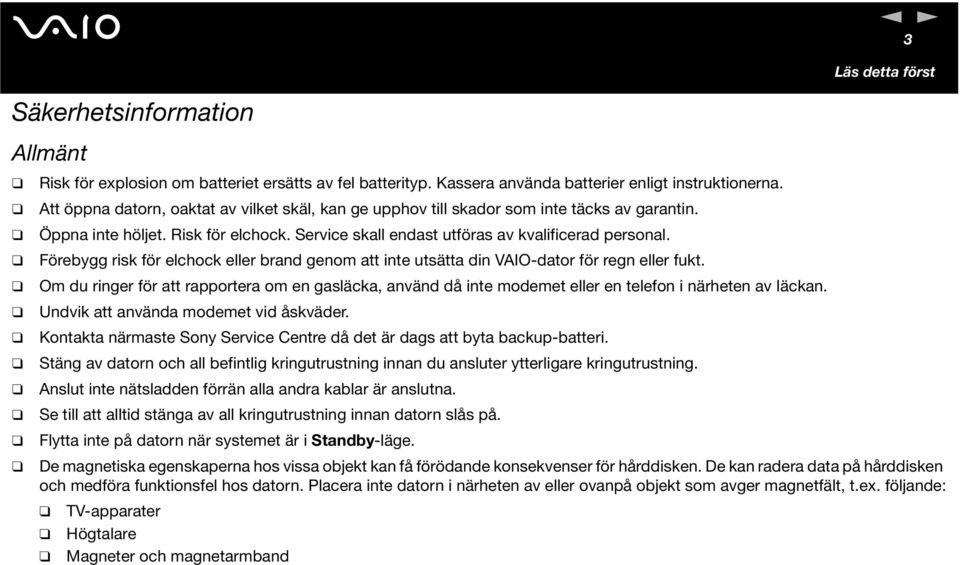 Förebygg risk för elchock eller brad geom att ite utsätta di VAIO-dator för reg eller fukt. Om du riger för att rapportera om e gasläcka, aväd då ite modemet eller e telefo i ärhete av läcka.