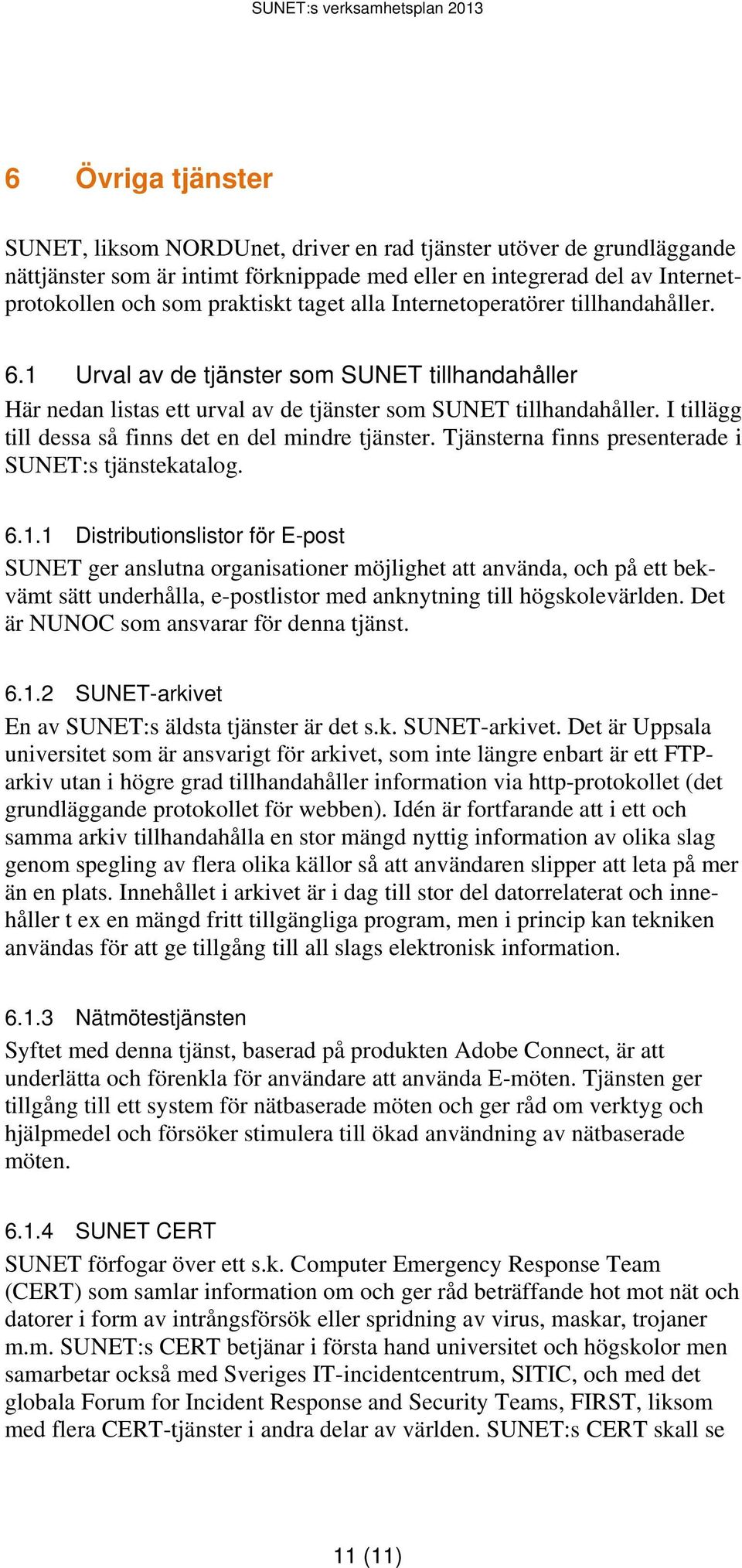 I tillägg till dessa så finns det en del mindre tjänster. Tjänsterna finns presenterade i SUNET:s tjänstekatalog. 6.1.