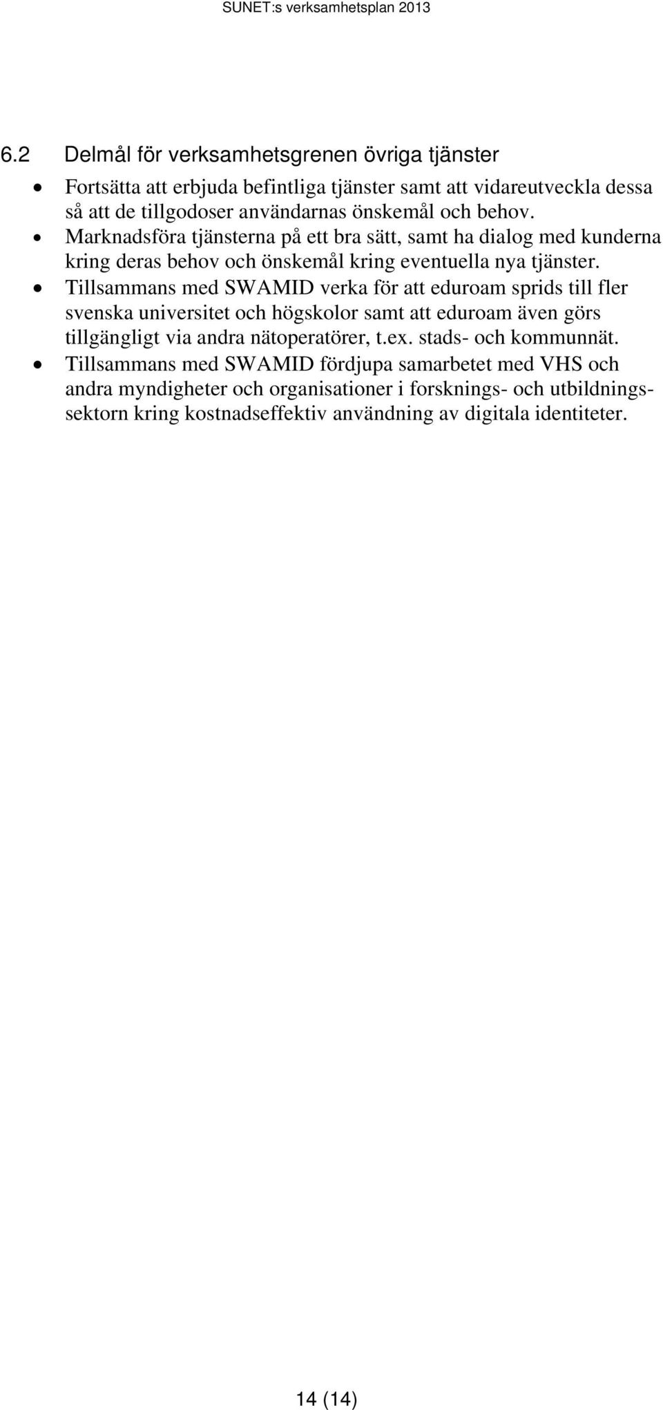 Tillsammans med SWAMID verka för att eduroam sprids till fler svenska universitet och högskolor samt att eduroam även görs tillgängligt via andra nätoperatörer, t.ex.