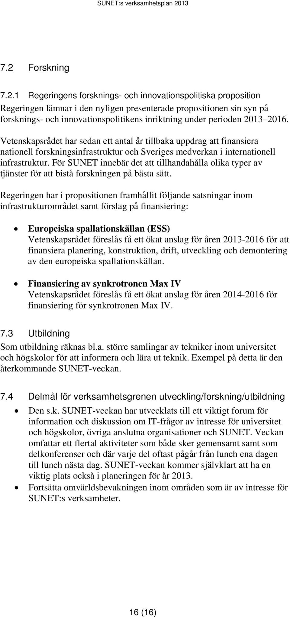 För SUNET innebär det att tillhandahålla olika typer av tjänster för att bistå forskningen på bästa sätt.