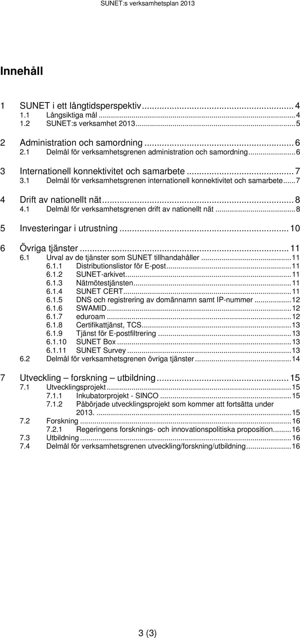 .. 7 4 Drift av nationellt nät... 8 4.1 Delmål för verksamhetsgrenen drift av nationellt nät... 8 5 Investeringar i utrustning... 10 6 Övriga tjänster... 11 6.