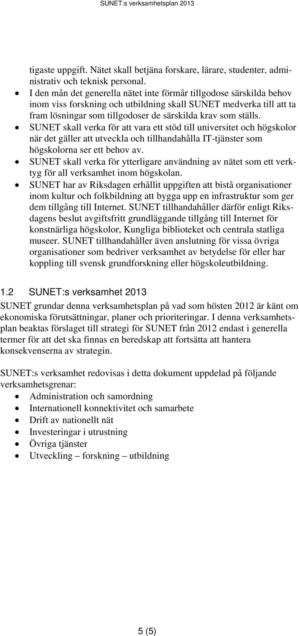 SUNET skall verka för att vara ett stöd till universitet och högskolor när det gäller att utveckla och tillhandahålla IT-tjänster som högskolorna ser ett behov av.