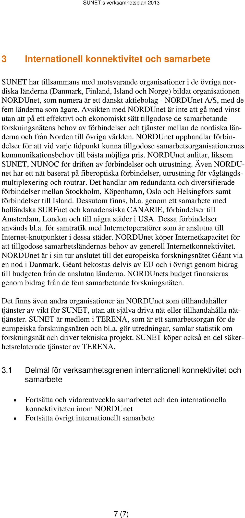 Avsikten med NORDUnet är inte att gå med vinst utan att på ett effektivt och ekonomiskt sätt tillgodose de samarbetande forskningsnätens behov av förbindelser och tjänster mellan de nordiska länderna