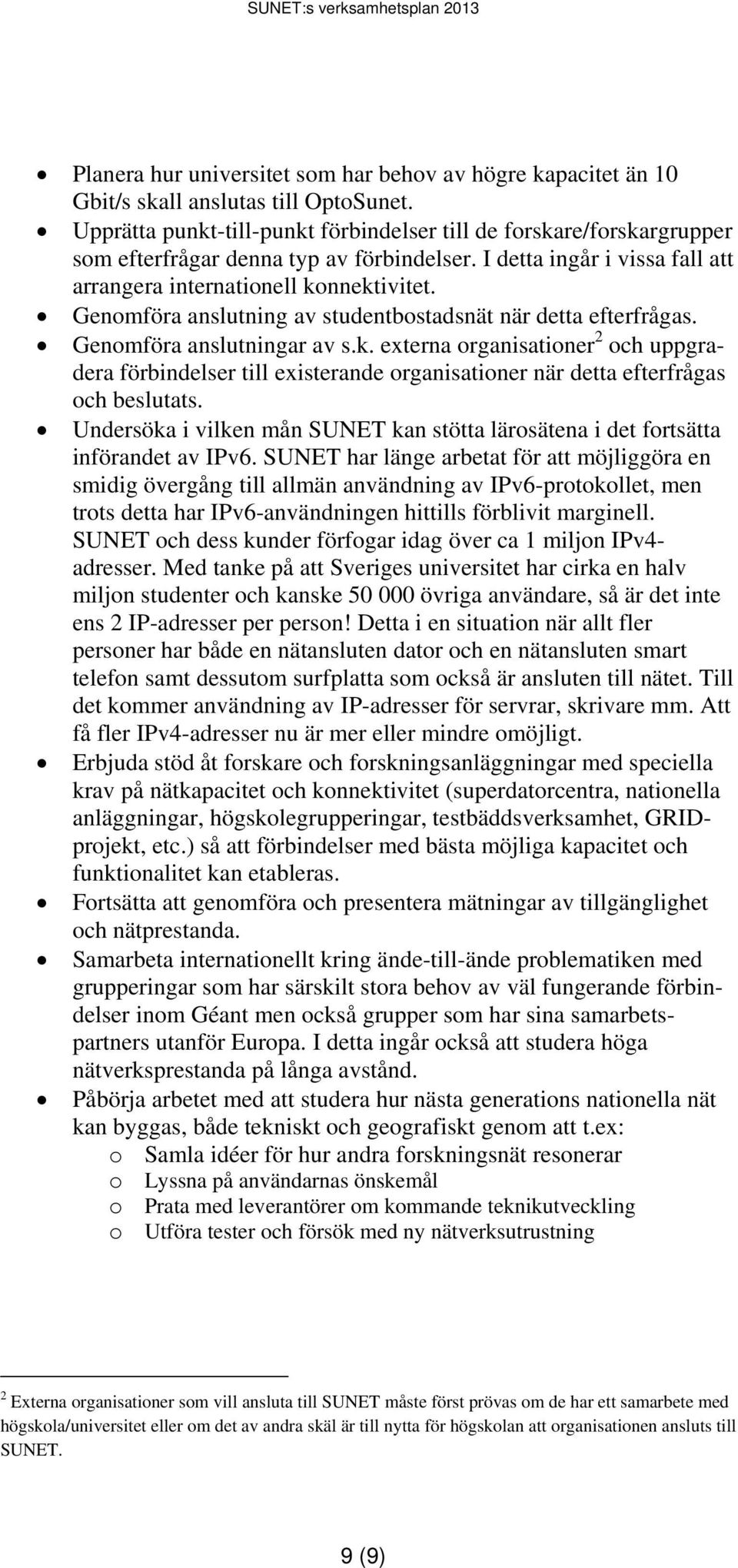 Genomföra anslutning av studentbostadsnät när detta efterfrågas. Genomföra anslutningar av s.k.