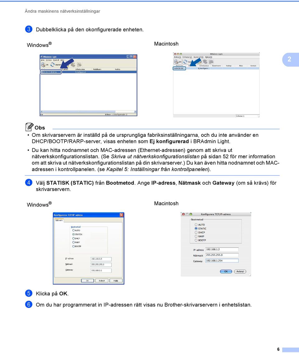 Du kan hitta nodnamnet och MAC-adressen (Ethernet-adressen) genom att skriva ut nätverkskonfigurationslistan.