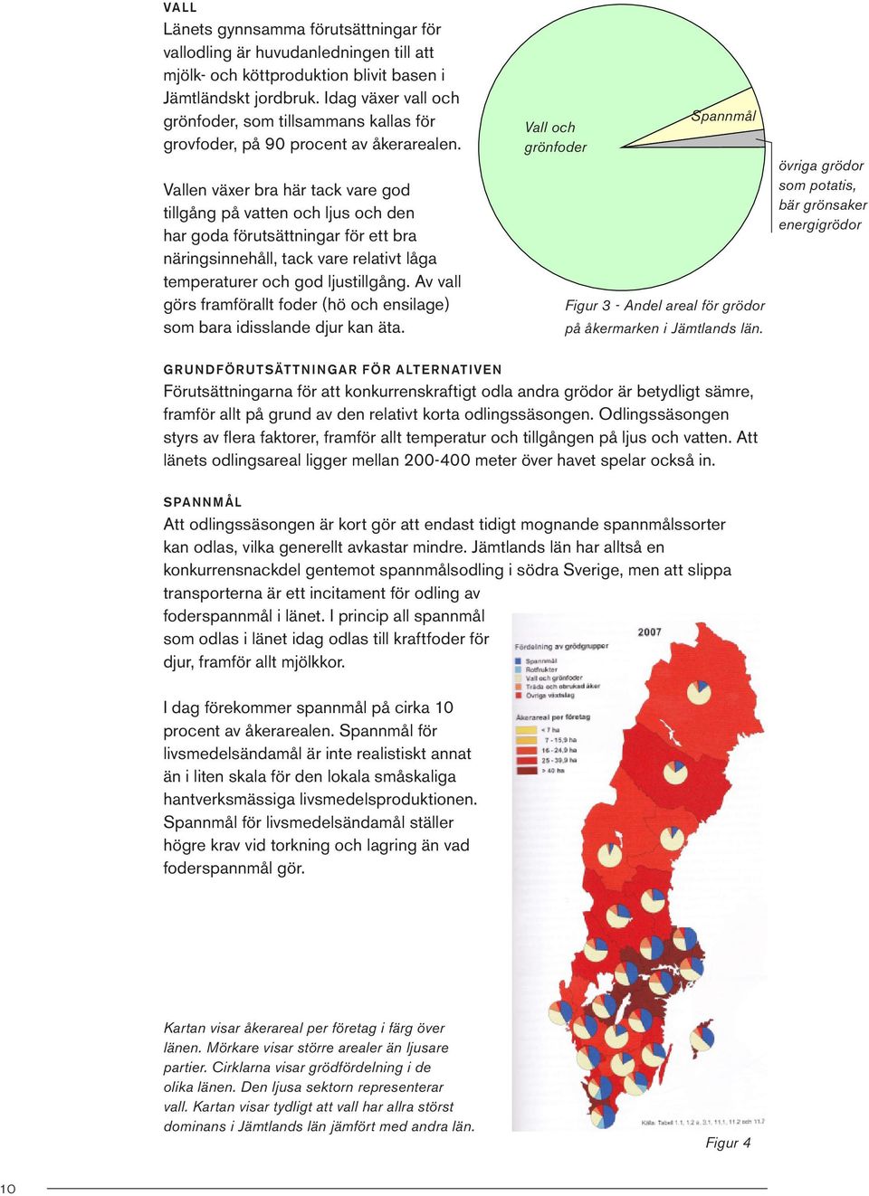 Vallen växer bra här tack vare god tillgång på vatten och ljus och den har goda förutsättningar för ett bra näringsinnehåll, tack vare relativt låga temperaturer och god ljustillgång.