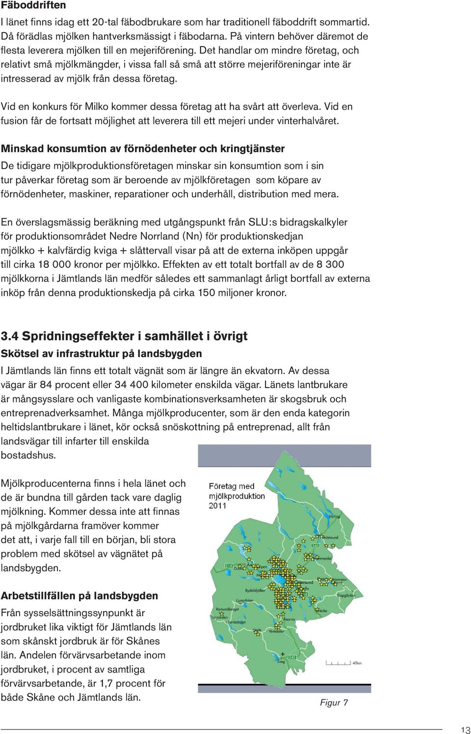 Det handlar om mindre företag, och relativt små mjölkmängder, i vissa fall så små att större mejeriföreningar inte är intresserad av mjölk från dessa företag.