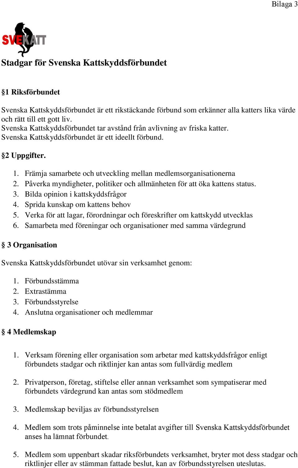 Främja samarbete och utveckling mellan medlemsorganisationerna 2. Påverka myndigheter, politiker och allmänheten för att öka kattens status. 3. Bilda opinion i kattskyddsfrågor 4.