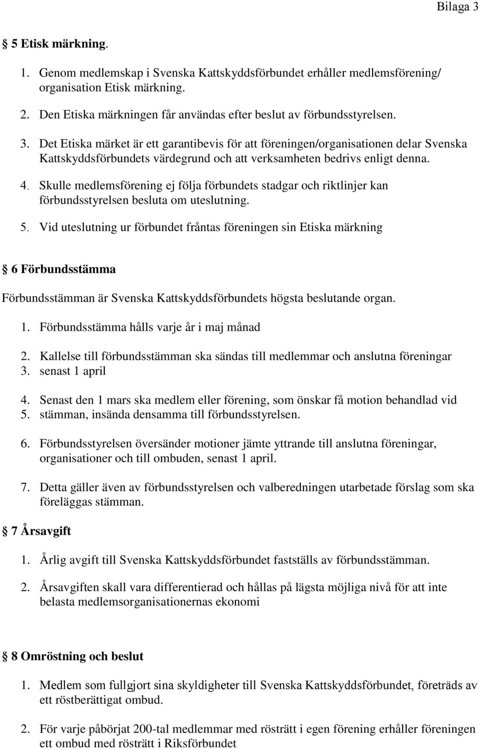 Skulle medlemsförening ej följa förbundets stadgar och riktlinjer kan förbundsstyrelsen besluta om uteslutning. 5.