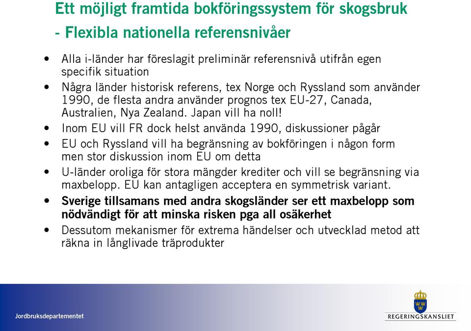 Inom EU vill FR dock helst använda 1990, diskussioner pågår EU och Ryssland vill ha begränsning av bokföringen i någon form men stor diskussion inom EU om detta U-länder oroliga för stora mängder