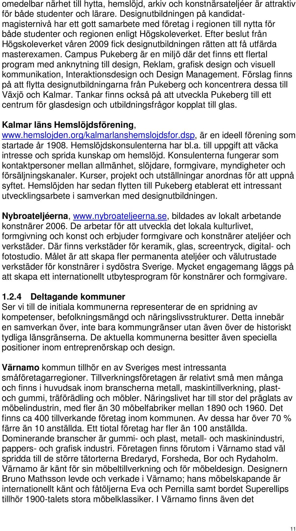 Efter beslut från Högskoleverket våren 2009 fick designutbildningen rätten att få utfärda masterexamen.