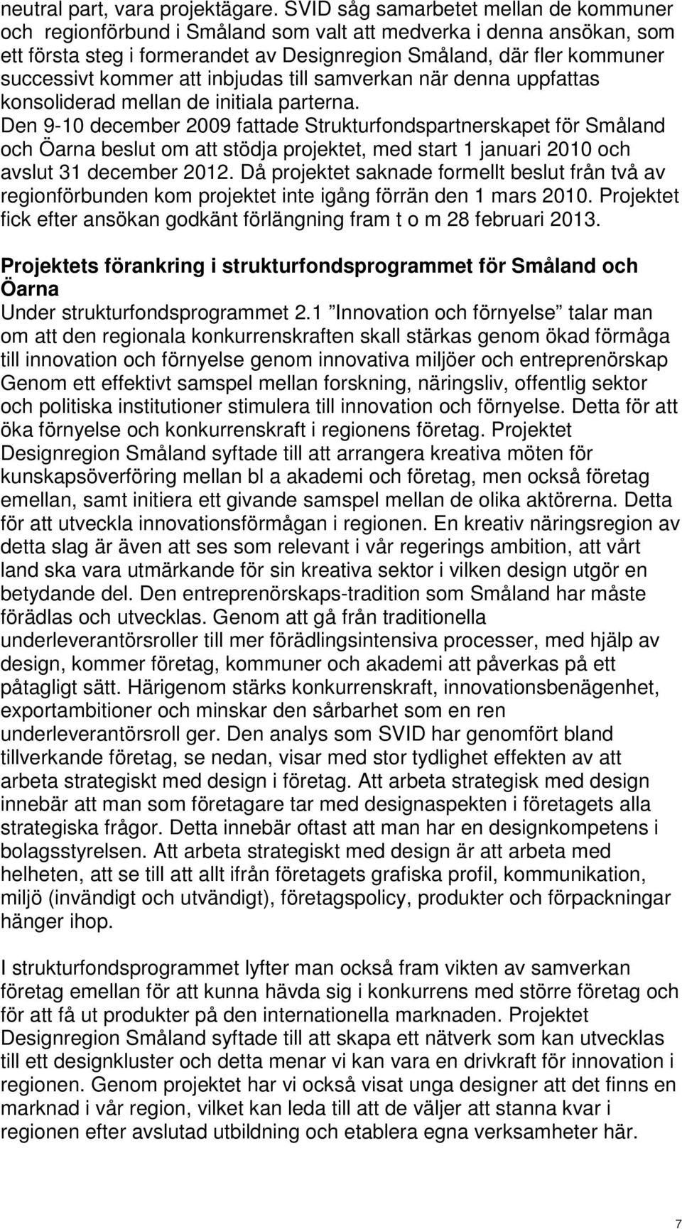 kommer att inbjudas till samverkan när denna uppfattas konsoliderad mellan de initiala parterna.