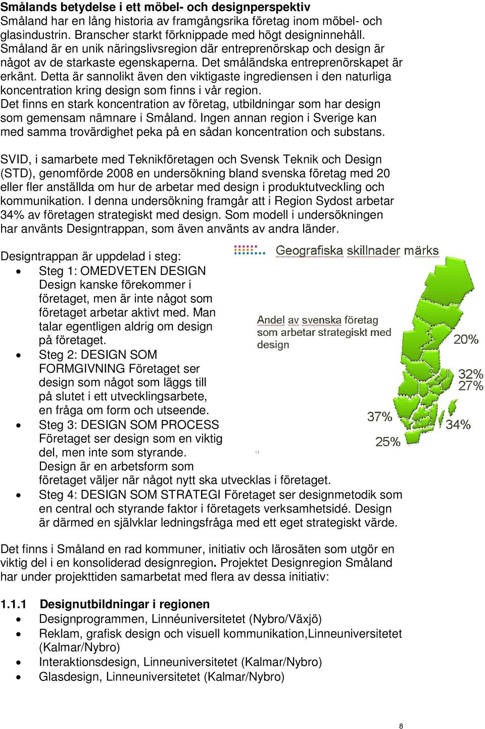 Detta är sannolikt även den viktigaste ingrediensen i den naturliga koncentration kring design som finns i vår region.