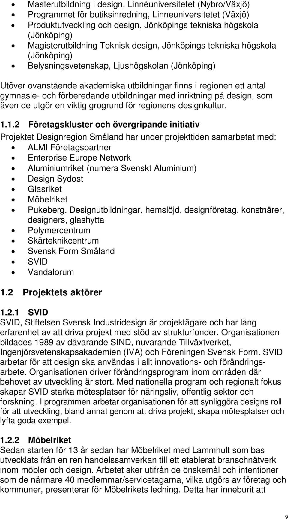 gymnasie- och förberedande utbildningar med inriktning på design, som även de utgör en viktig grogrund för regionens designkultur. 1.