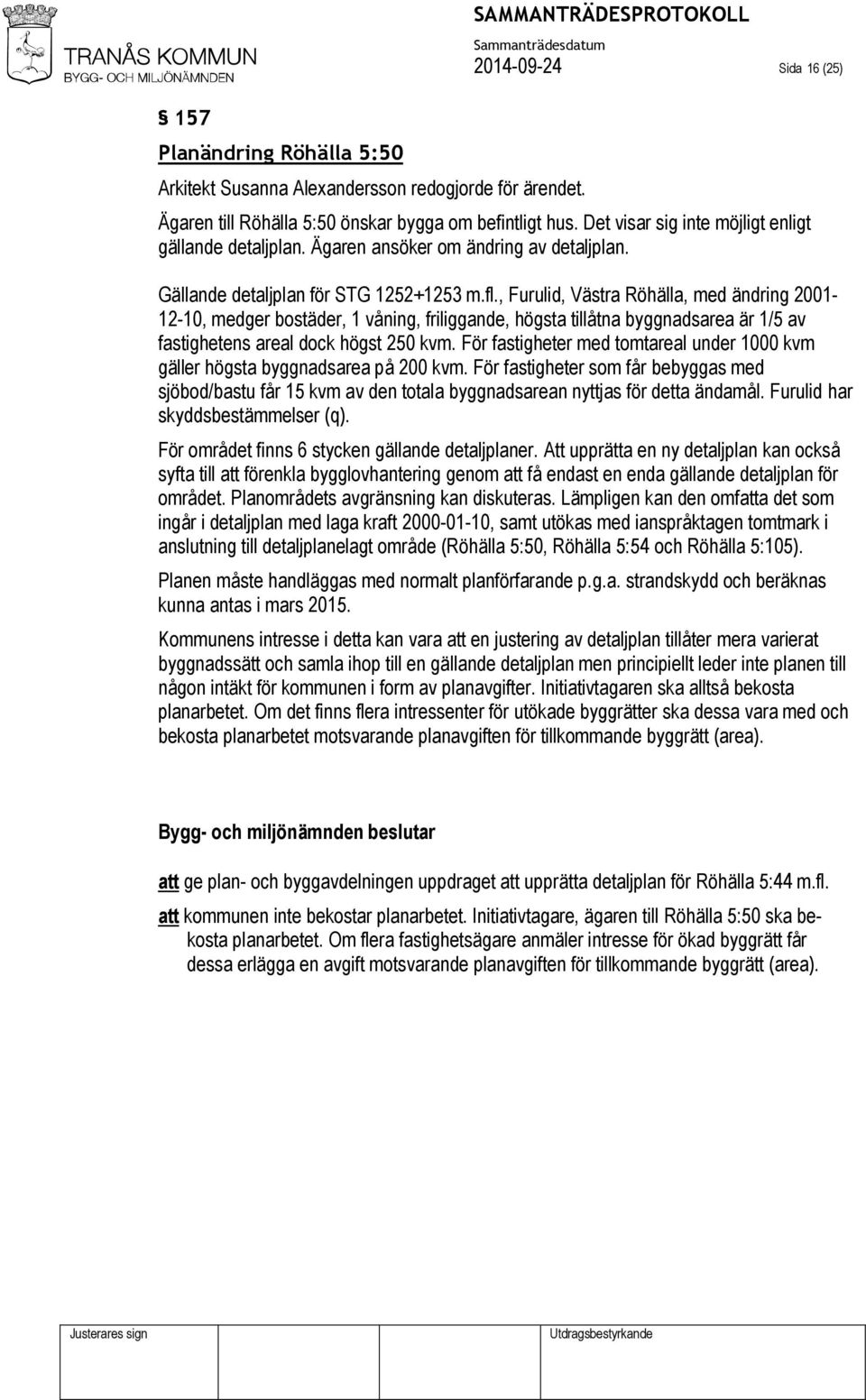 , Furulid, Västra Röhälla, med ändring 2001-12-10, medger bostäder, 1 våning, friliggande, högsta tillåtna byggnadsarea är 1/5 av fastighetens areal dock högst 250 kvm.