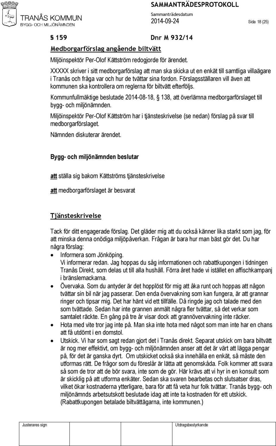 Förslagsställaren vill även att kommunen ska kontrollera om reglerna för biltvätt efterföljs. Kommunfullmäktige beslutade 2014-08-18, 138, att överlämna medborgarförslaget till bygg- och miljönämnden.