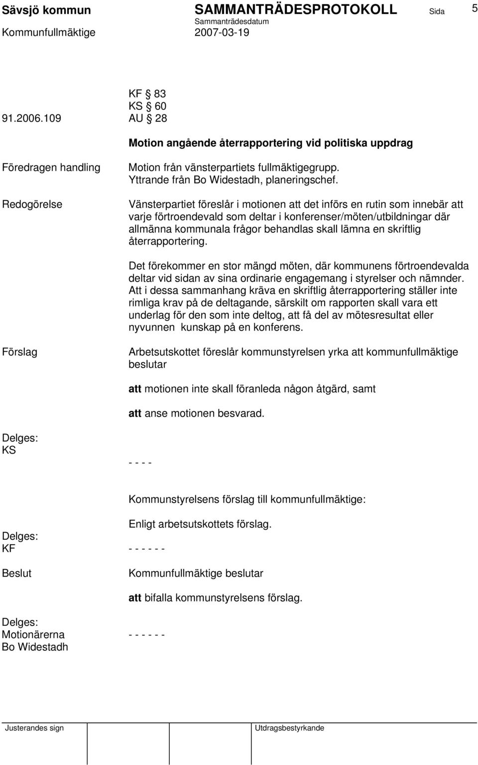 skriftlig återrapportering. Det förekommer en stor mängd möten, där kommunens förtroendevalda deltar vid sidan av sina ordinarie engagemang i styrelser och nämnder.