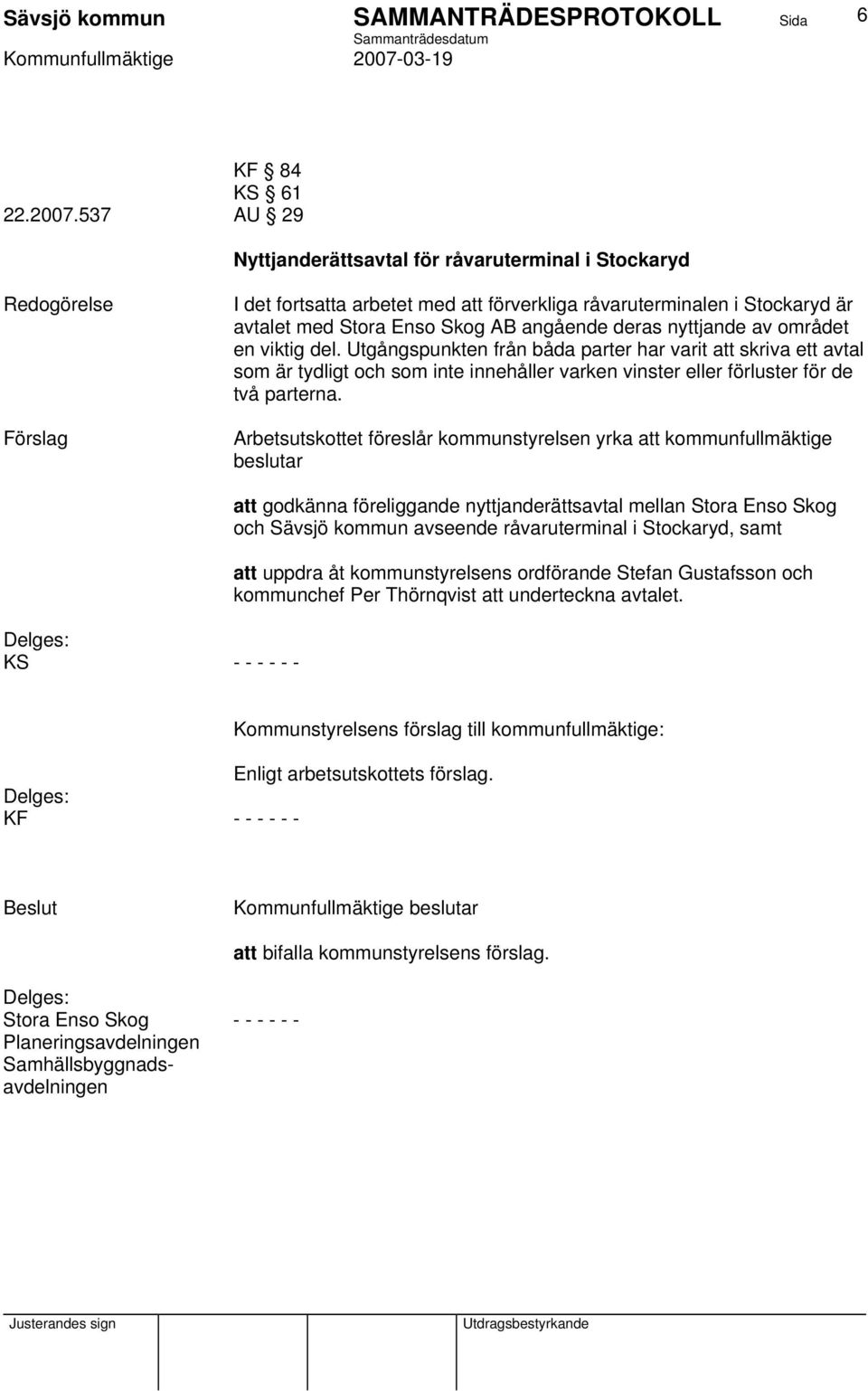 området en viktig del. Utgångspunkten från båda parter har varit att skriva ett avtal som är tydligt och som inte innehåller varken vinster eller förluster för de två parterna.