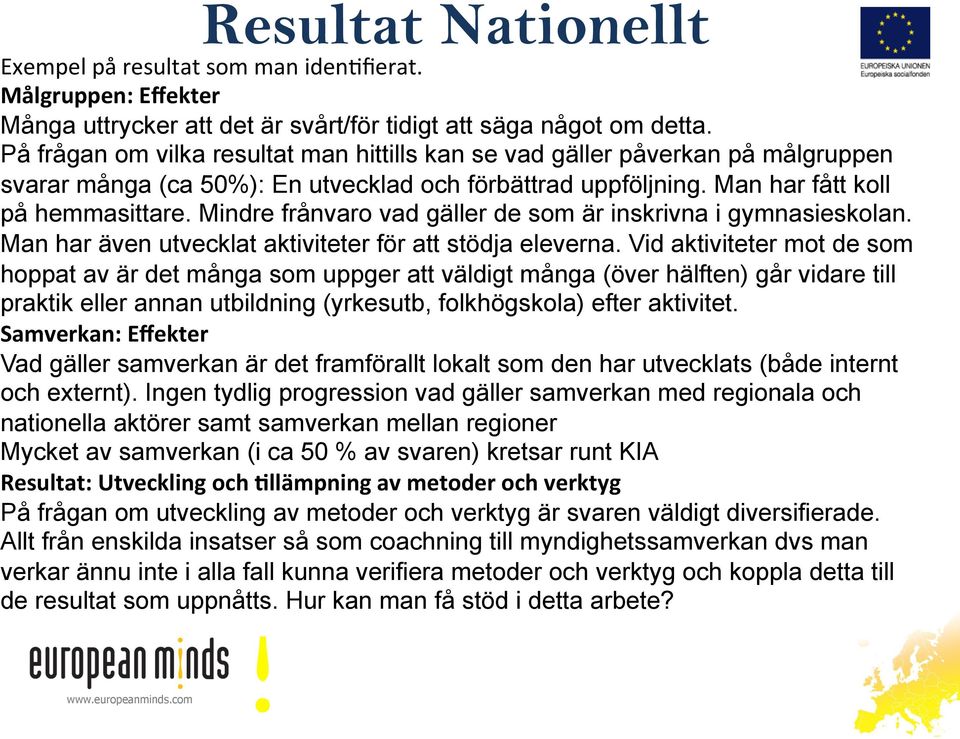 Mindre frånvaro vad gäller de som är inskrivna i gymnasieskolan. Man har även utvecklat aktiviteter för att stödja eleverna.